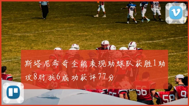 斯塔尼希奇全能表现助球队获胜1助攻8对抗6成功获评77分